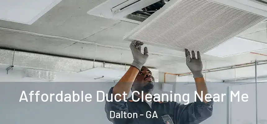 Affordable Duct Cleaning Near Me Dalton - GA