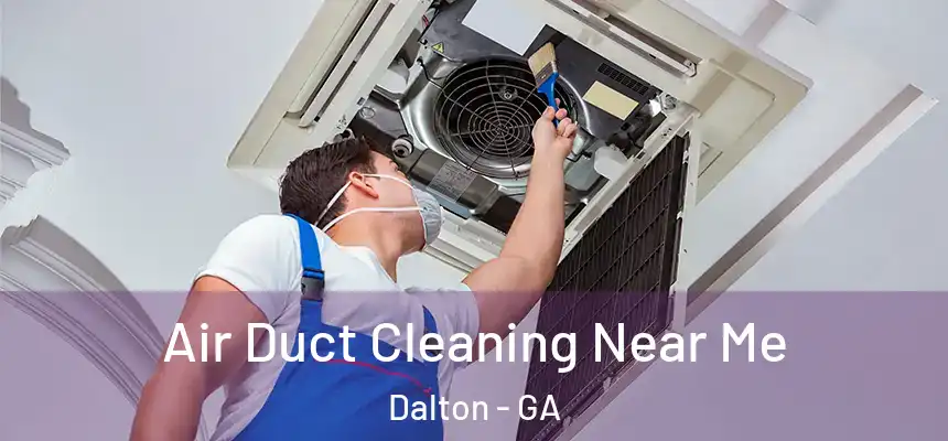 Air Duct Cleaning Near Me Dalton - GA