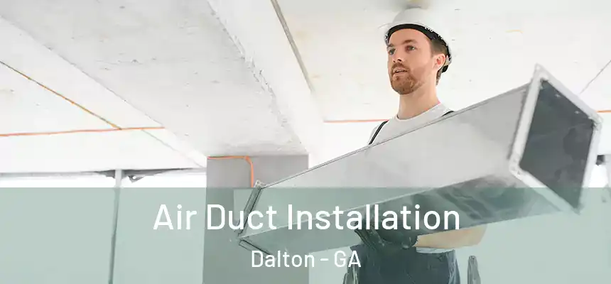 Air Duct Installation Dalton - GA