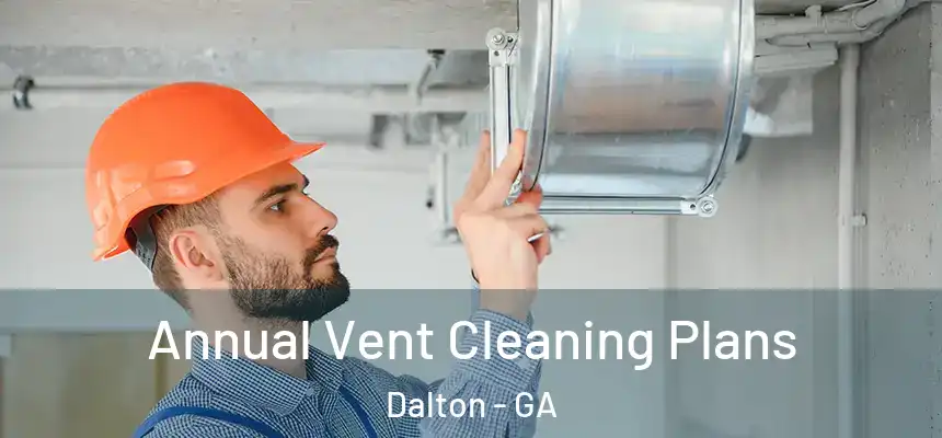 Annual Vent Cleaning Plans Dalton - GA