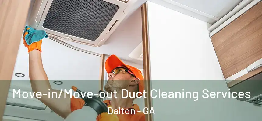 Move-in/Move-out Duct Cleaning Services Dalton - GA