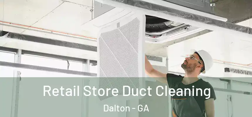  Retail Store Duct Cleaning Dalton - GA