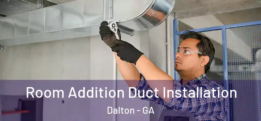 Room Addition Duct Installation Dalton - GA